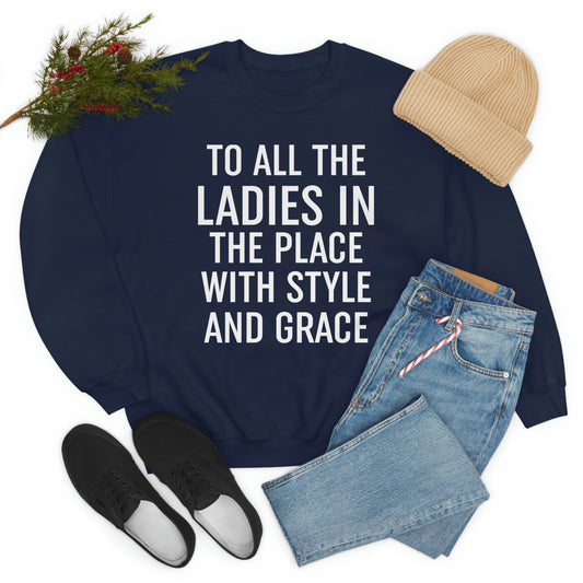 To All The Ladies In The Place With Style And Grace Sweat Shirt